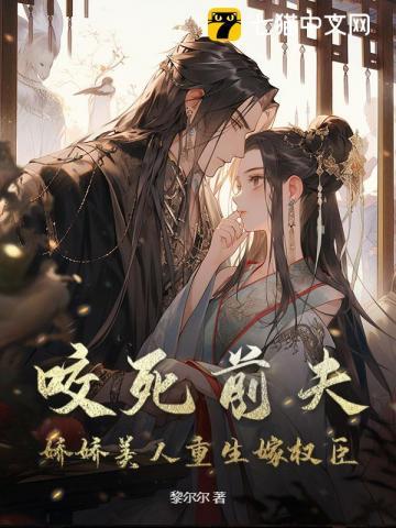咬死前夫,娇娇美人重生嫁权臣