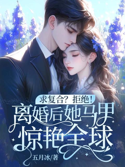 求复合?拒绝!离婚后她马甲惊艳全球!