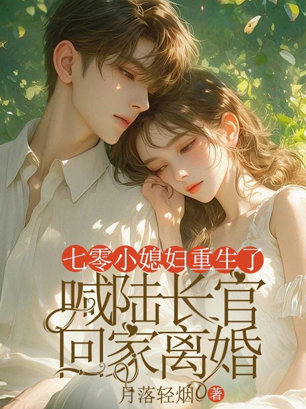 七零小媳妇重生了,喊陆长官回家离婚
