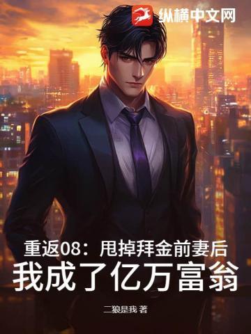 重返08:甩掉拜金前妻后,我成了亿万富翁