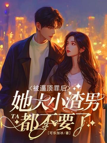 被逼顶罪后,她大小渣男都不要了