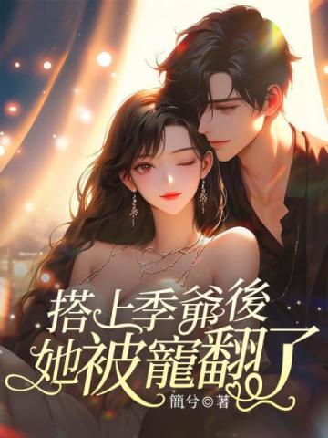 搭上季爷后,她被宠翻了!