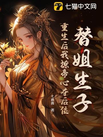 替姐生子?重生后我撩帝心夺后位