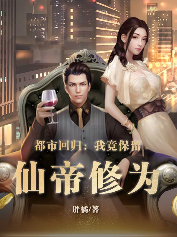 都市回归:我竟保留仙帝修为