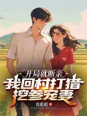 开局就断亲,我回村打猎挖参宠妻
