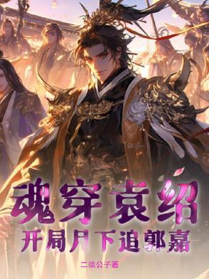 魂穿袁绍,开局月下追郭嘉!