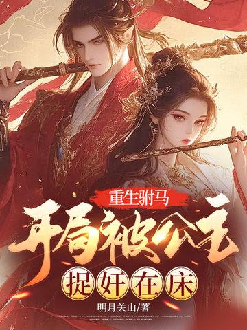 重生驸马:开局被公主捉奸在床