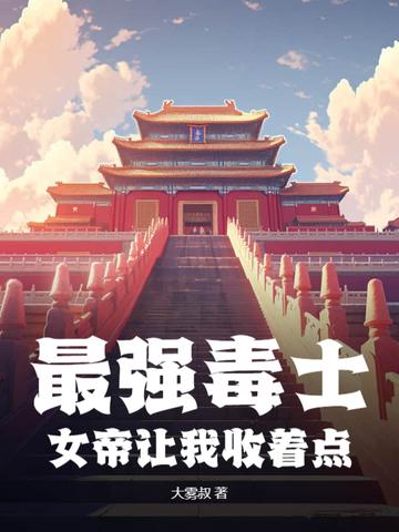 最强毒士：女帝让我收着点
