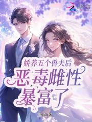 娇宠五个兽夫后,星际恶雌暴富了