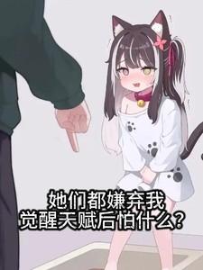 她们都嫌我，觉醒天赋后怕什么？