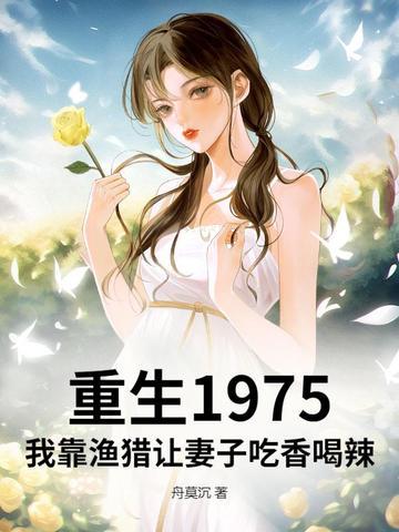 重生1975:我靠渔猎让妻子吃香喝辣