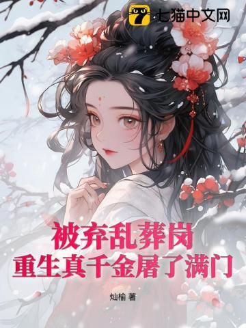 被弃乱葬岗，重生真千金屠了满门