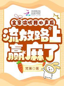 全家偷听我心声,流放路上赢麻了