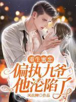 重生蜜恋:偏执九爷他沦陷了