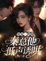 强宠,明撩,秦总他低声诱哄