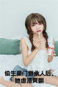 偷生豪门继承人后，她虐渣爽翻小说在线