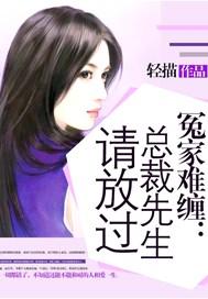 冤家难缠:总裁先生请放过
