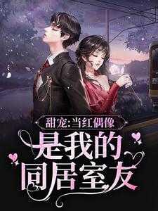 甜宠:当红偶像是我的同居室友