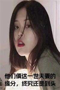 他们俩这一世夫妻的缘分,终究还是到头了 在线