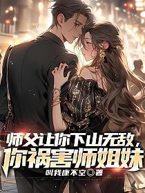 师父让你下山无敌，你祸害师姐妹