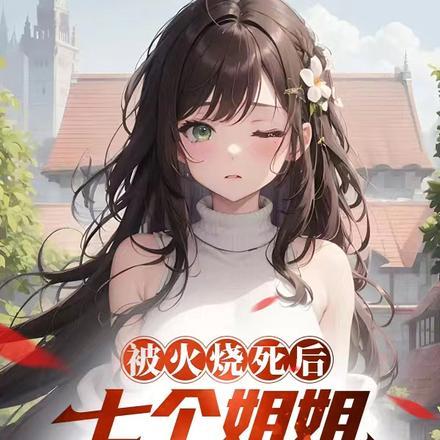 被火烧死后,七个姐姐后悔到发疯