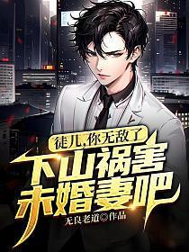徒儿,你无敌了,下山祸害未婚妻吧