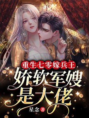 重生七零嫁兵王,娇软军嫂是大佬