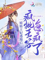 娇娇王妃逃跑后,疯批王爷急疯了