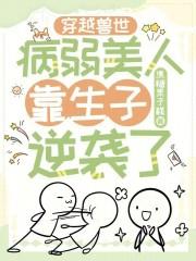 穿越兽世:病弱美人靠生子逆袭了