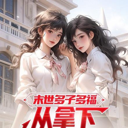 末世多子多福:从拿下绝美老师起