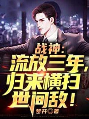 战神:流放三年,归来横扫世间敌!