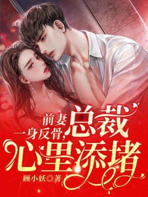 前妻一身反骨,总裁心里添堵