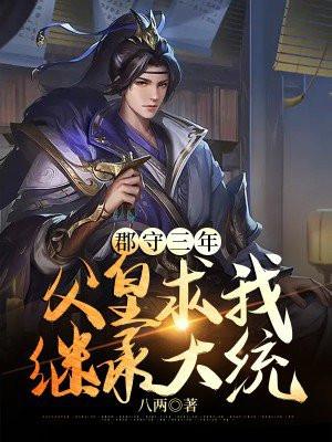 郡守三年,父皇求我继承大统