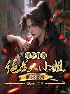 修罗狂医:绝美大小姐跪求娶亲