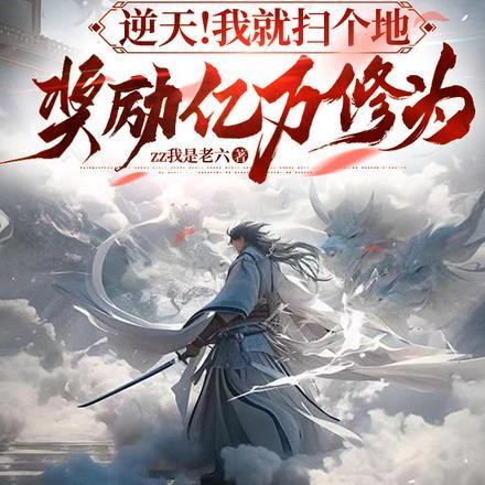 逆天!我就扫个地,奖励亿万修为