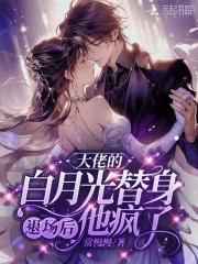 大佬的白月光替身退场后,他疯了