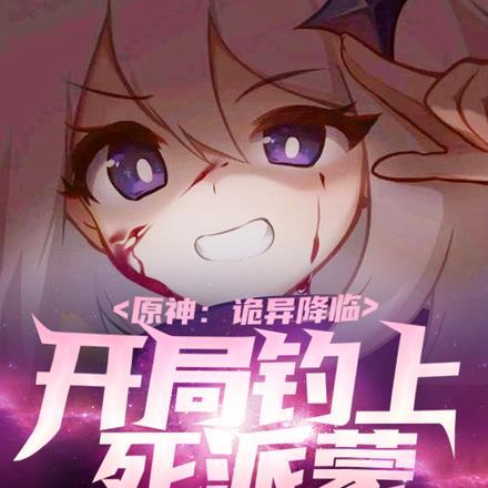 原神：诡异降临，开局钓上死派蒙