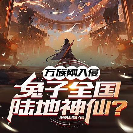 万族刚入侵,兔子全国陆地神仙?