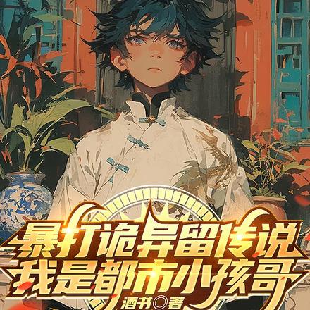 暴打诡异留传说,我是都市小孩哥