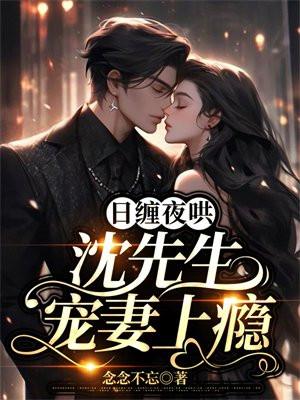 日缠夜哄,沈先生宠妻上瘾