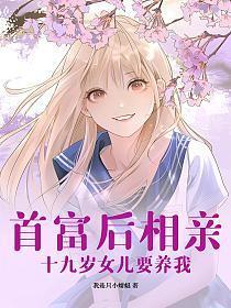 首富后相亲,十九岁女儿要养我