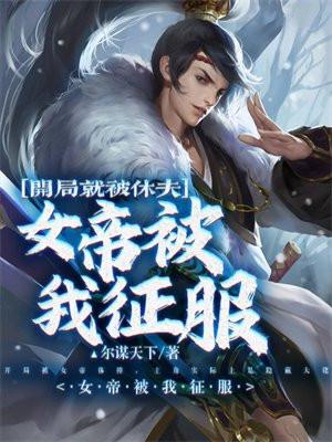 开局就被休夫:女帝被我征服!