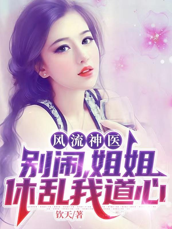 风流神医:别闹,姐姐休乱我道心