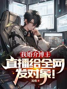我婚介博主:直播给全网发对象!