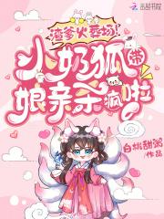 渣爹火葬场!小奶狐带娘亲杀疯啦