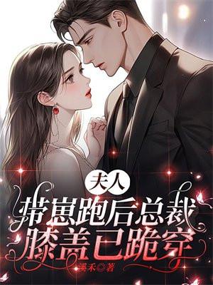 夫人,带崽跑后总裁膝盖已跪穿