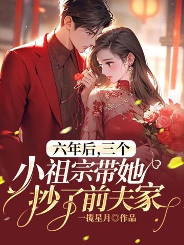 六年后,三个小祖宗带她抄了前夫家