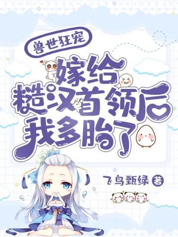 兽世狂宠:嫁给糙汉首领后我多胎了