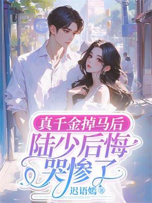 真千金掉马后,陆少后悔哭惨了