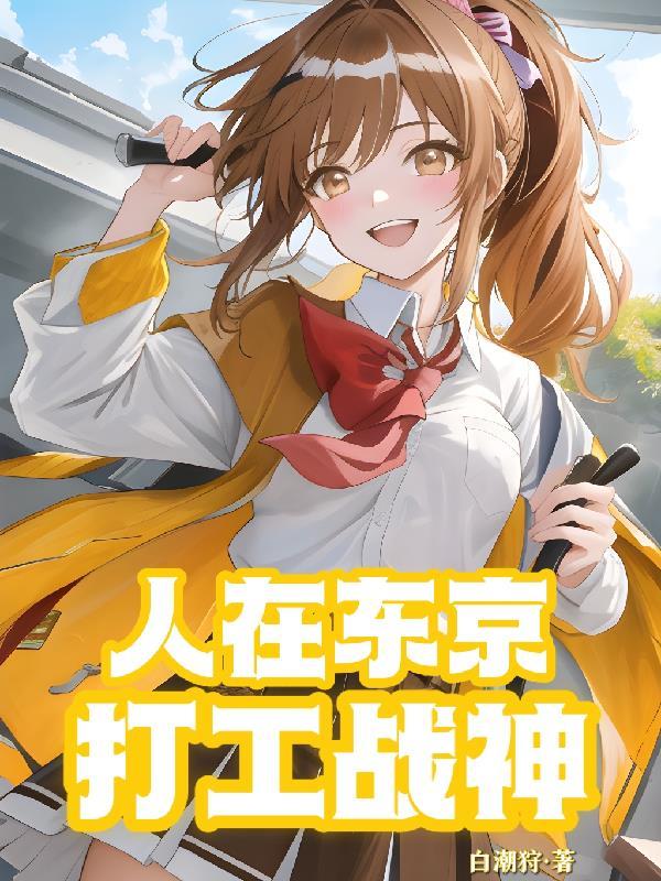 人在东京,打工战神!